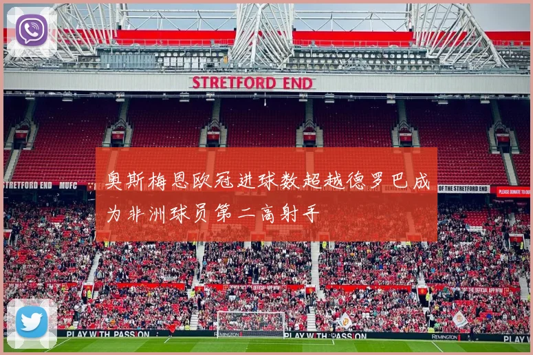奥斯梅恩欧冠进球数超越德罗巴成为非洲球员第二高射手