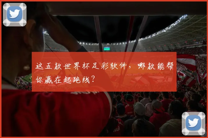 这五款世界杯足彩软件,哪款能帮你赢在起跑线?