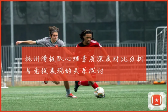 杭州滑板队心理素质深度对比分析与竞技表现的关系探讨