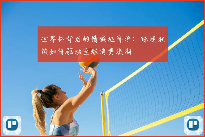 世界杯背后的情感经济学:球迷狂热如何驱动全球消费浪潮
