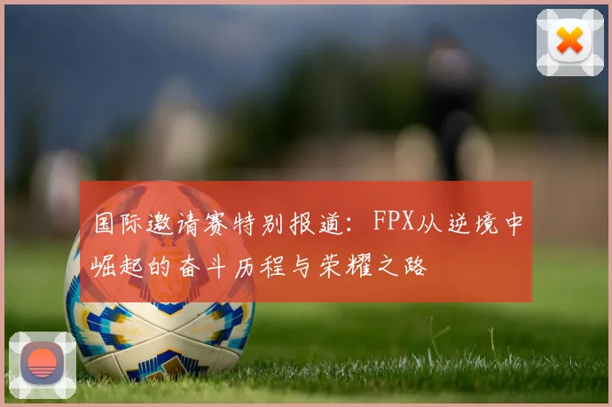 国际邀请赛特别报道:FPX从逆境中崛起的奋斗历程与荣耀之路