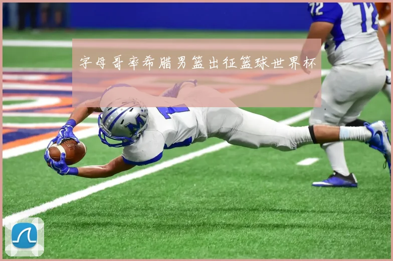 字母哥率希腊男篮出征篮球世界杯