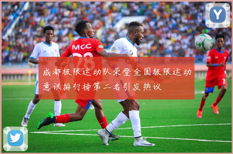 成都极限运动队荣登全国极限运动意识排行榜第二名引发热议