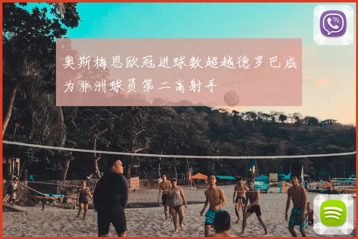 奥斯梅恩欧冠进球数超越德罗巴成为非洲球员第二高射手