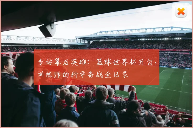 专访幕后英雄：篮球世界杯开打，训练师的科学备战全记录