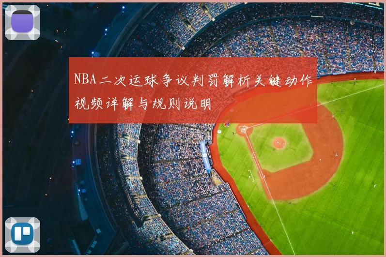 NBA二次运球争议判罚解析关键动作视频详解与规则说明