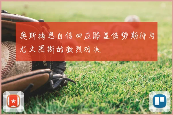 奥斯梅恩自信回应膝盖伤势期待与尤文图斯的激烈对决