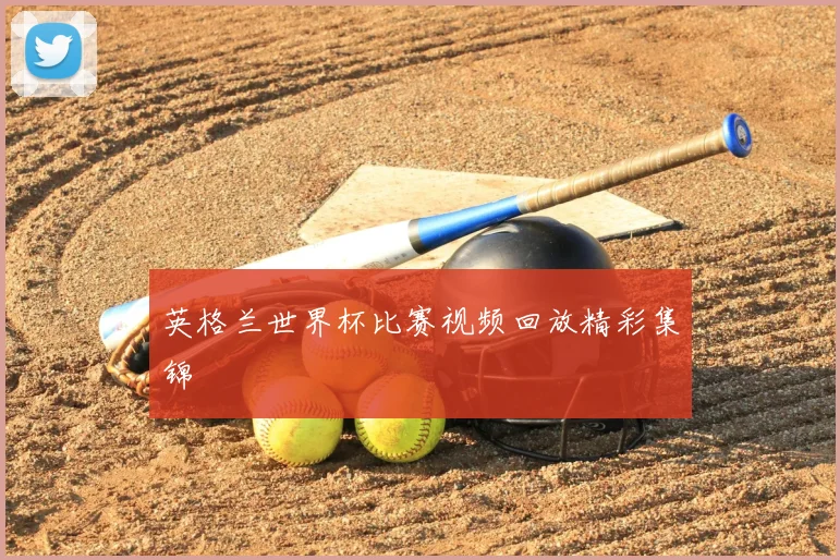 英格兰世界杯比赛视频回放精彩集锦